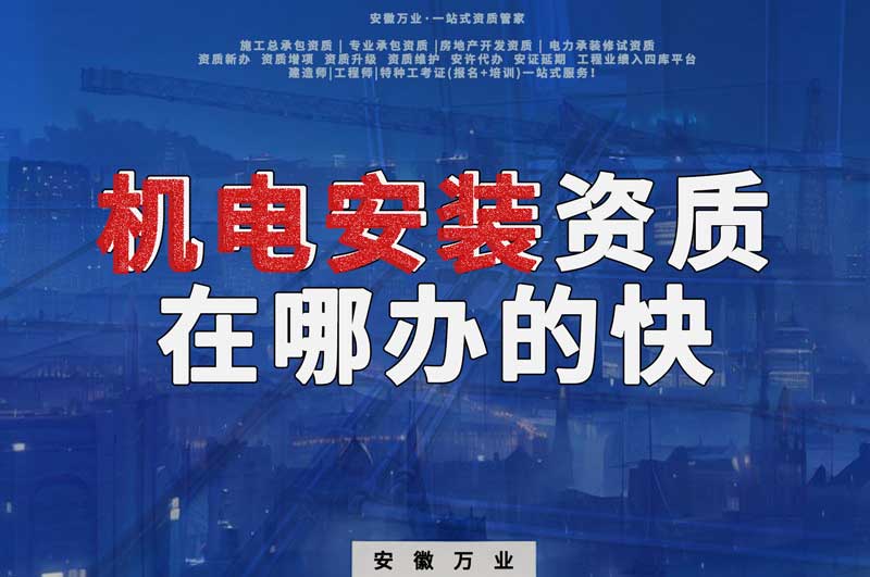蕪湖機(jī)電安裝資質(zhì)辦理，在哪辦的快，用時(shí)短